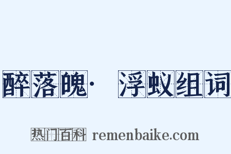 醉落魄·浮蚁组词是什么意思的图片